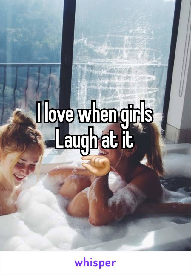 I love when girls
Laugh at it
🤏🏻