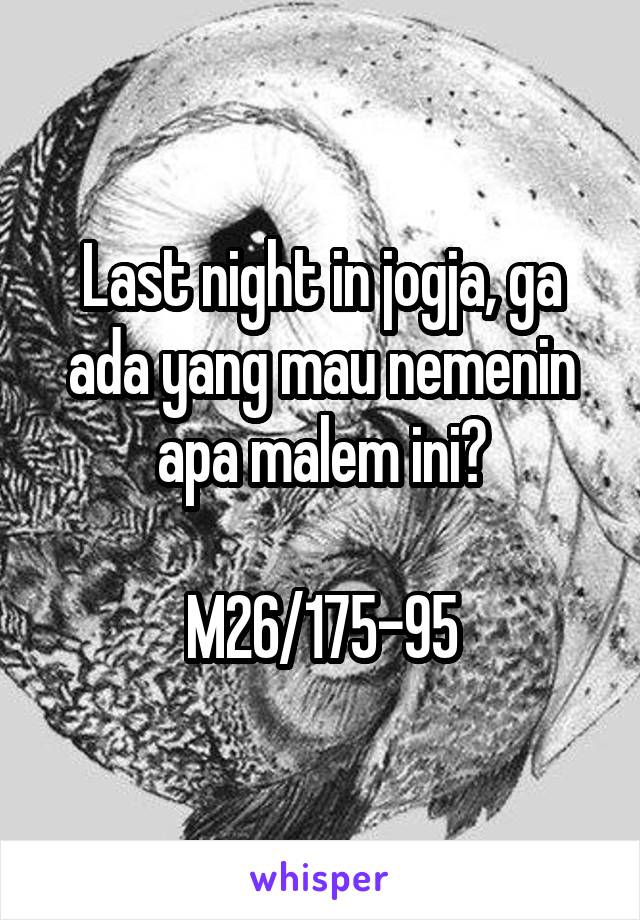 Last night in jogja, ga ada yang mau nemenin apa malem ini?

M26/175-95