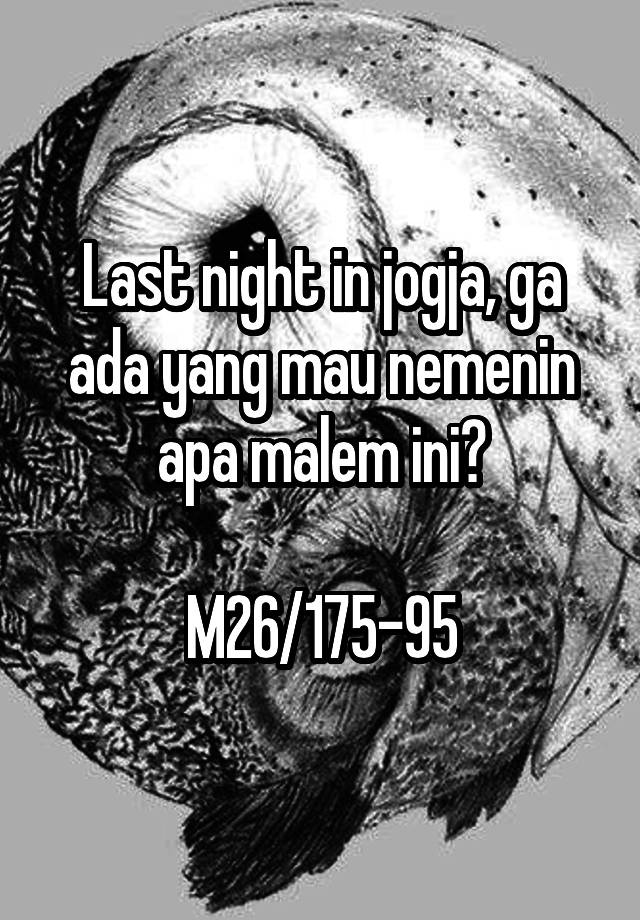 Last night in jogja, ga ada yang mau nemenin apa malem ini?

M26/175-95