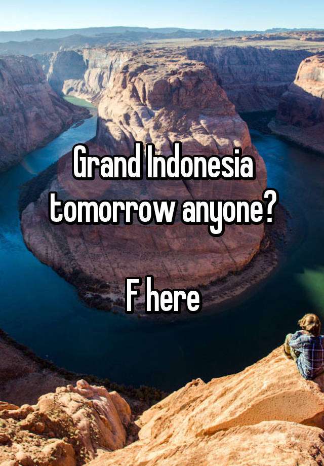 Grand Indonesia tomorrow anyone?

F here