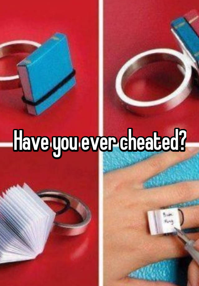 Have you ever cheated?