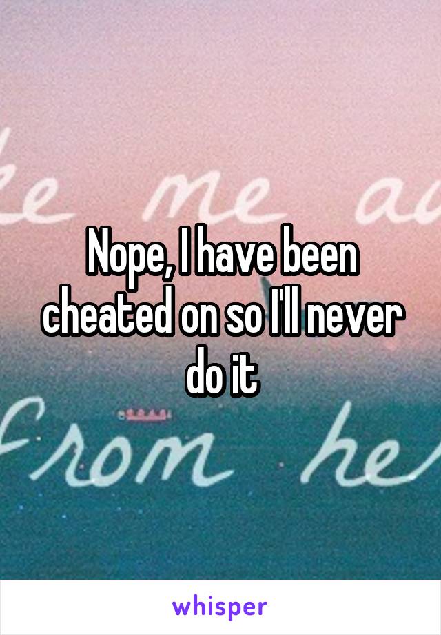 Nope, I have been cheated on so I'll never do it