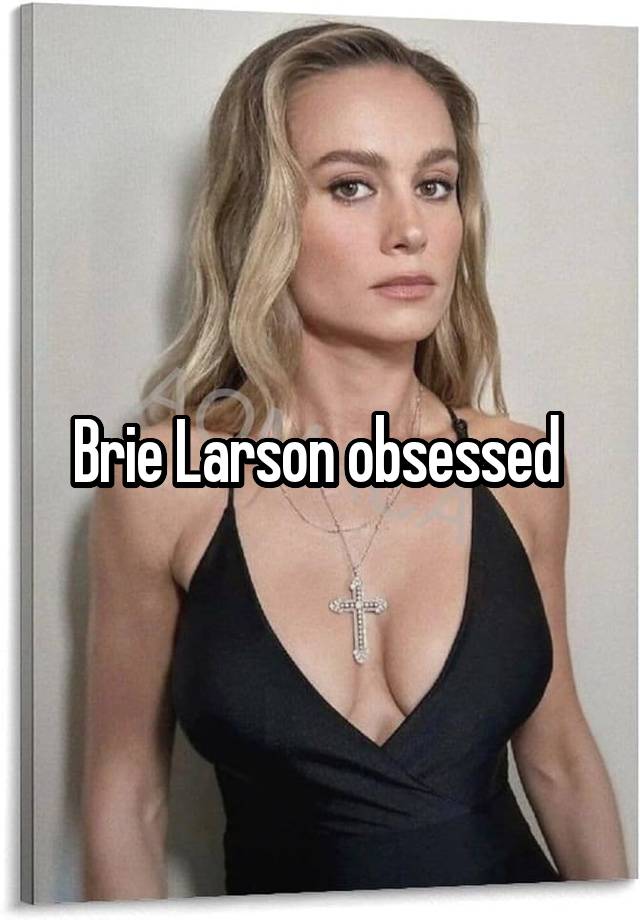 Brie Larson obsessed 