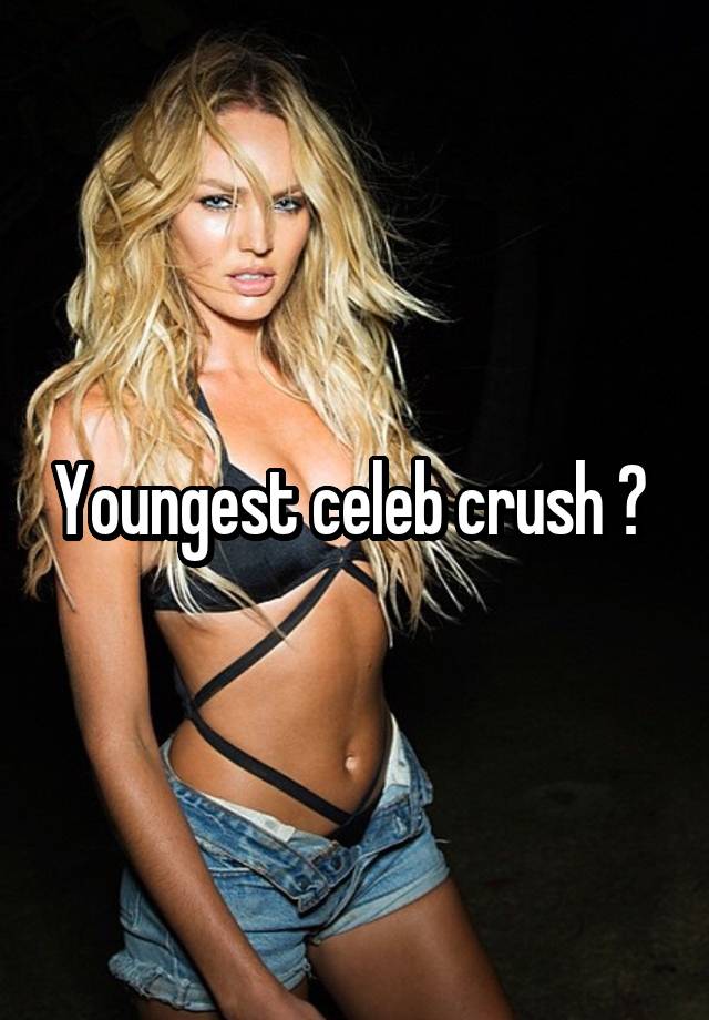 Youngest celeb crush ? 