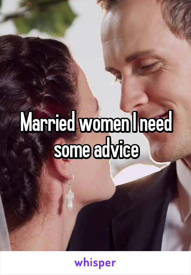 Married women I need some advice