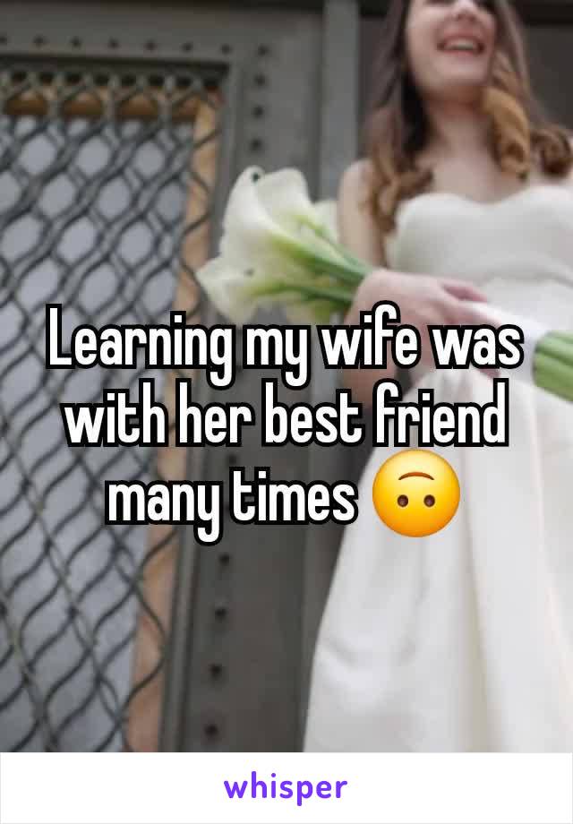 Learning my wife was with her best friend many times 🙃