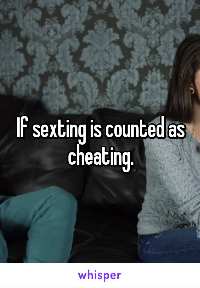 If sexting is counted as cheating.