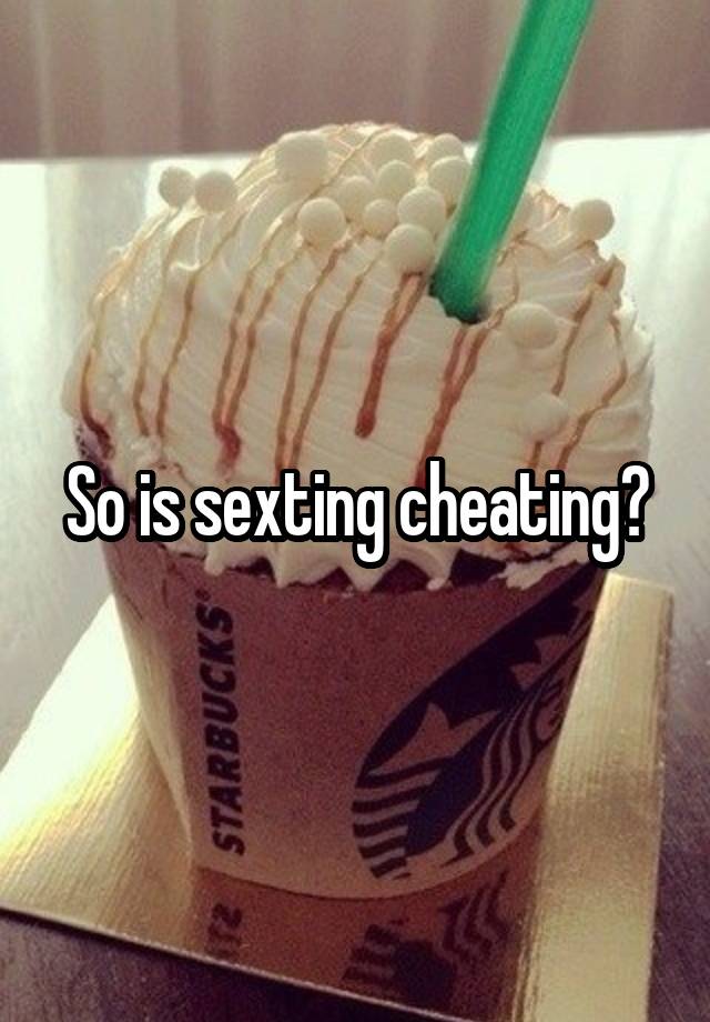 So is sexting cheating?