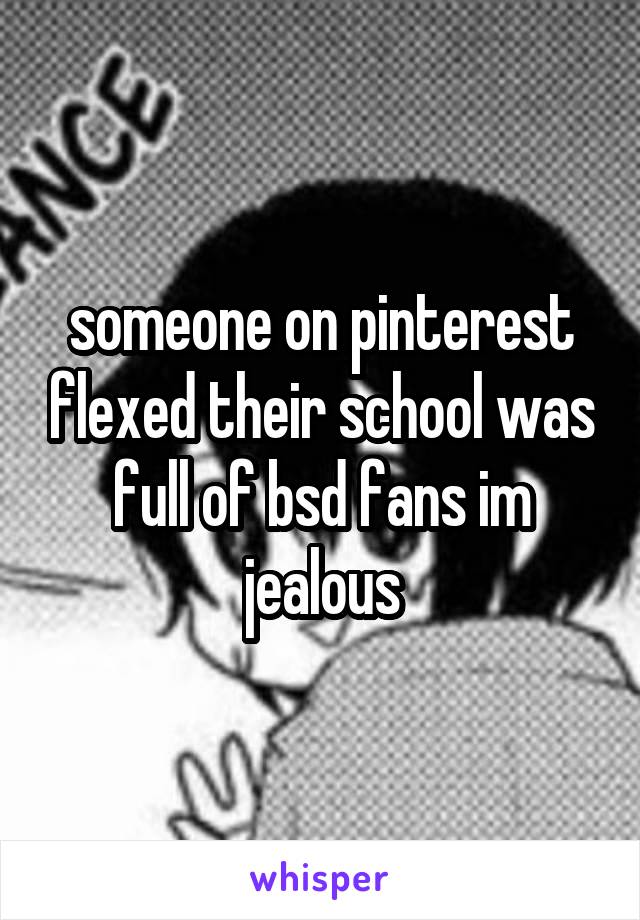 someone on pinterest flexed their school was full of bsd fans im jealous