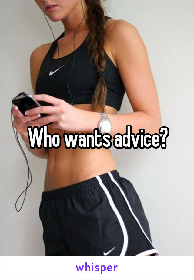 Who wants advice?