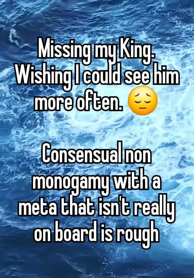Missing my King.  Wishing I could see him more often. 😔

Consensual non monogamy with a meta that isn't really on board is rough