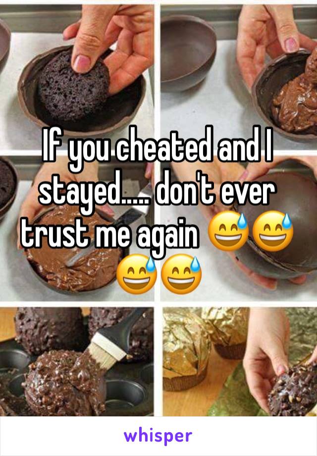 If you cheated and I stayed..... don't ever trust me again 😅😅😅😅