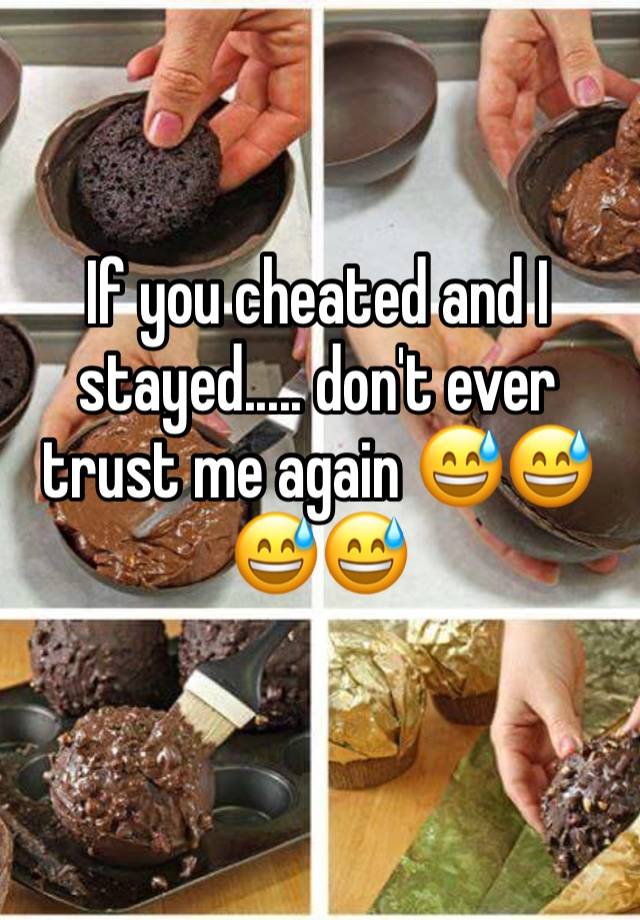 If you cheated and I stayed..... don't ever trust me again 😅😅😅😅