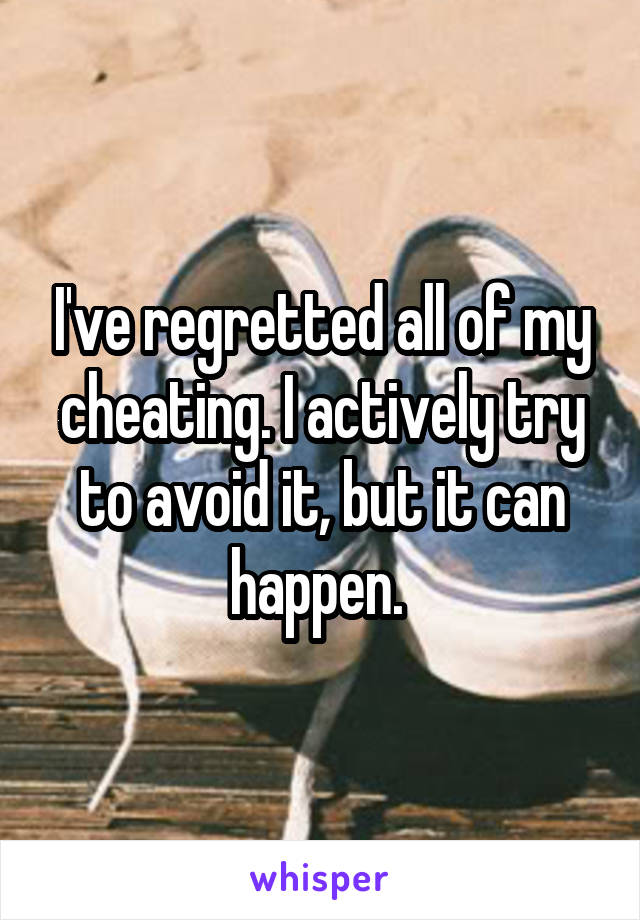 I've regretted all of my cheating. I actively try to avoid it, but it can happen. 