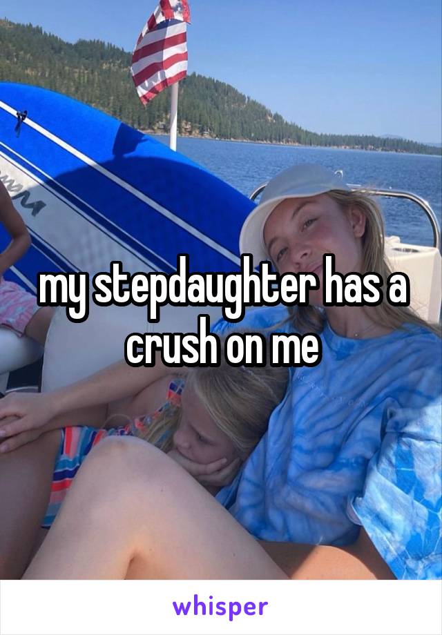 my stepdaughter has a crush on me