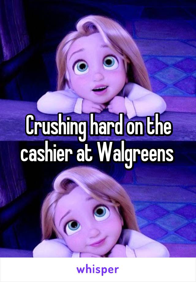 Crushing hard on the cashier at Walgreens 