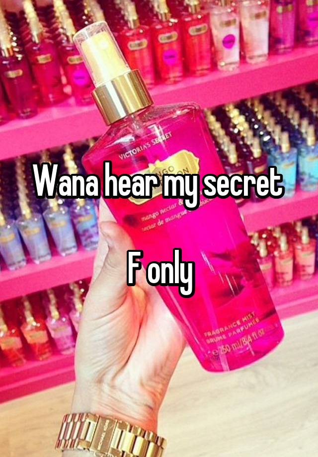 Wana hear my secret 

F only