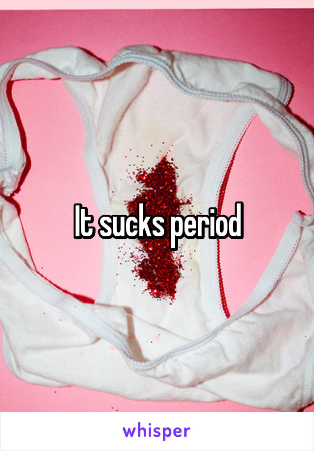 It sucks period