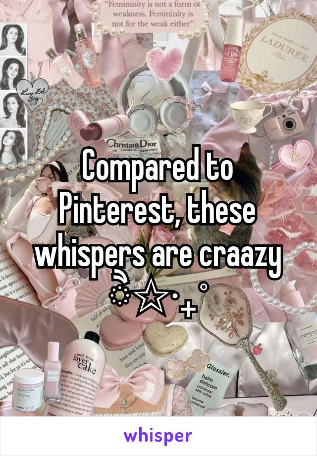 Compared to Pinterest, these whispers are craazy
ੈ✩‧₊˚