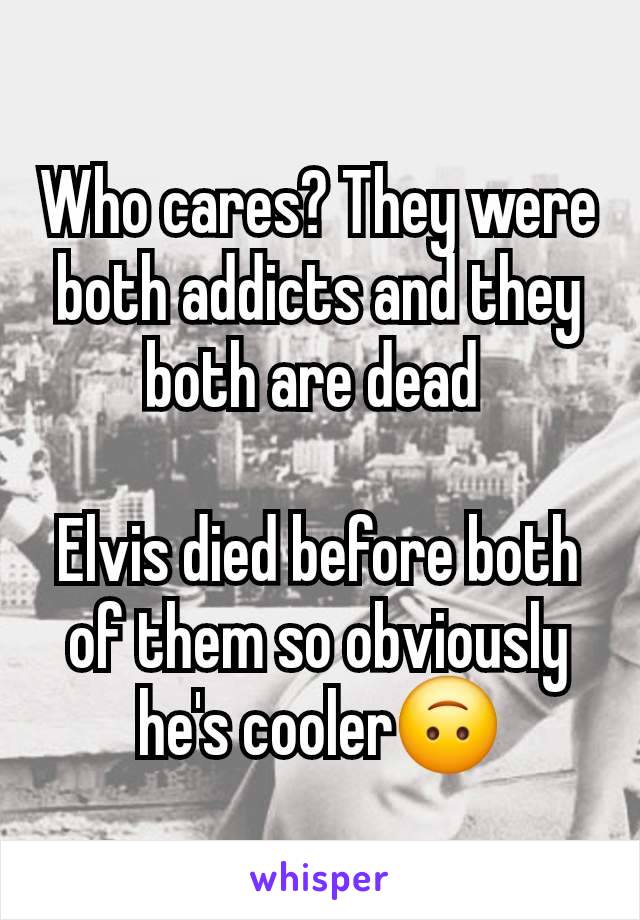 Who cares? They were both addicts and they both are dead 

Elvis died before both of them so obviously he's cooler🙃