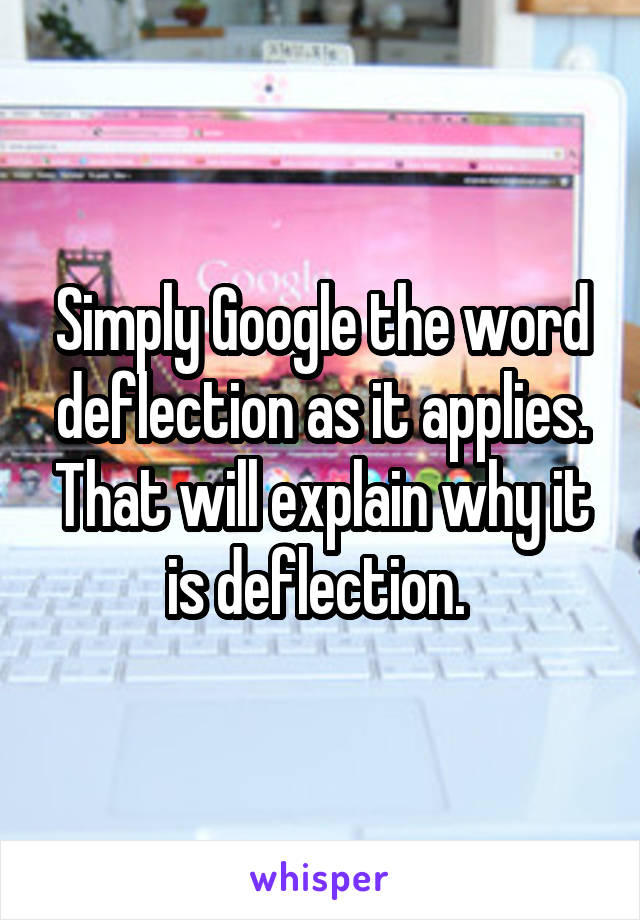 Simply Google the word deflection as it applies. That will explain why it is deflection. 