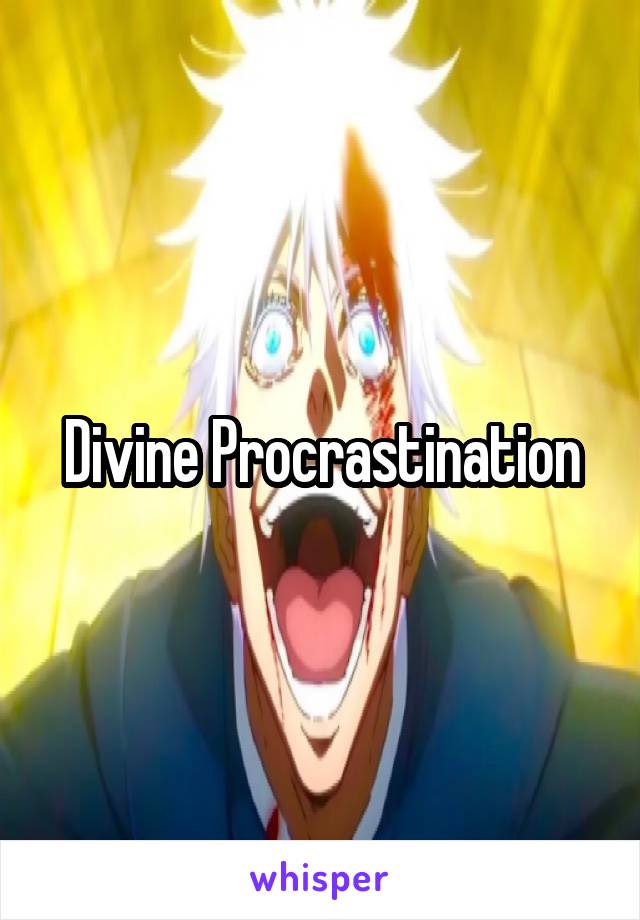 Divine Procrastination