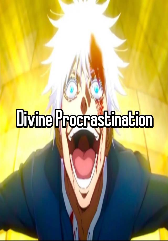 Divine Procrastination