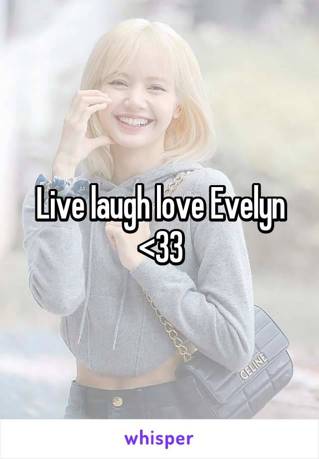 Live laugh love Evelyn <33