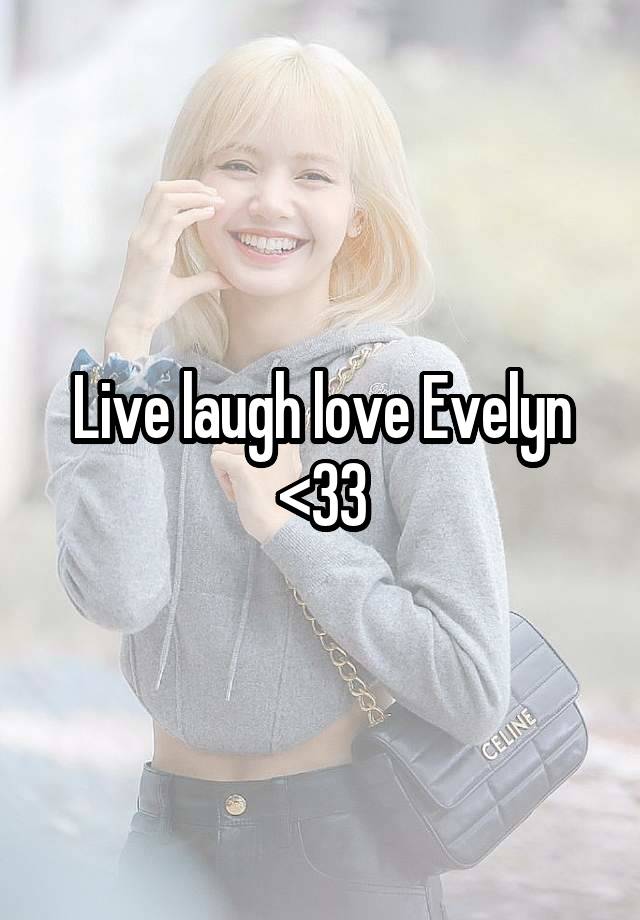 Live laugh love Evelyn <33