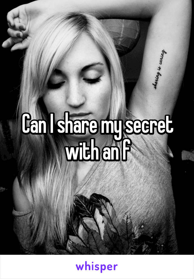 Can I share my secret with an f