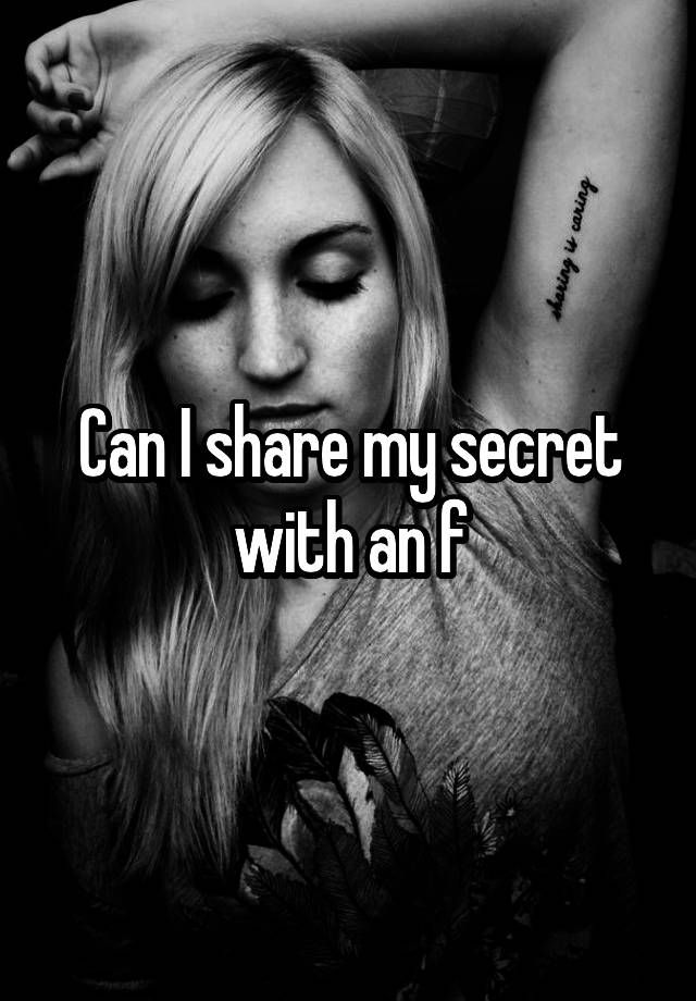 Can I share my secret with an f