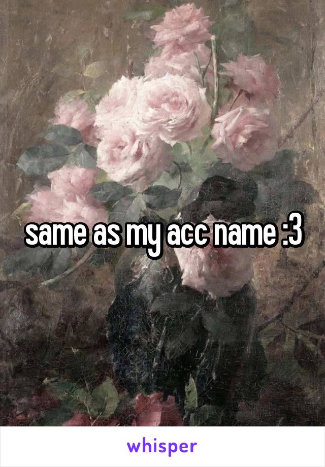 same as my acc name :3