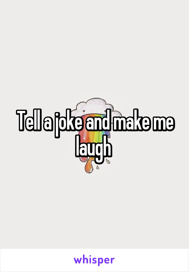 Tell a joke and make me laugh 