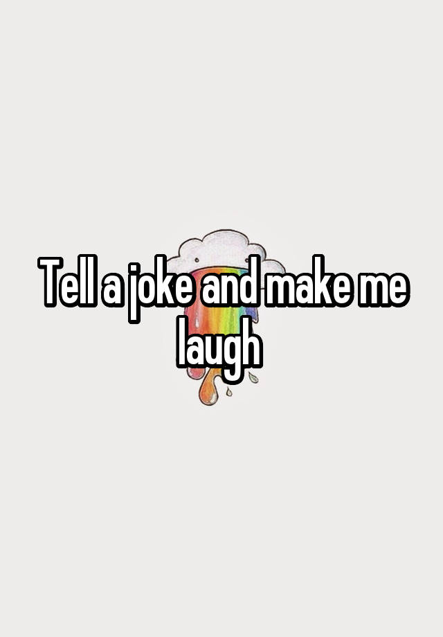 Tell a joke and make me laugh 