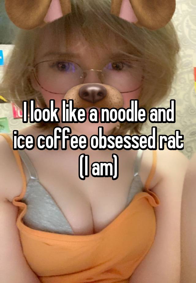 I look like a noodle and ice coffee obsessed rat (I am)