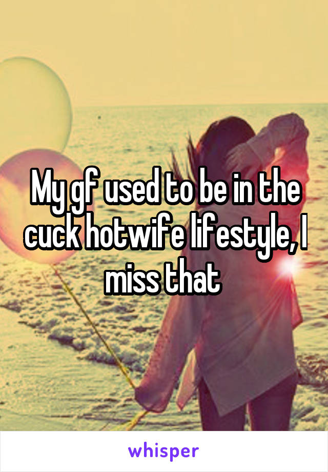 My gf used to be in the cuck hotwife lifestyle, I miss that 