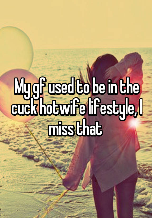 My gf used to be in the cuck hotwife lifestyle, I miss that 