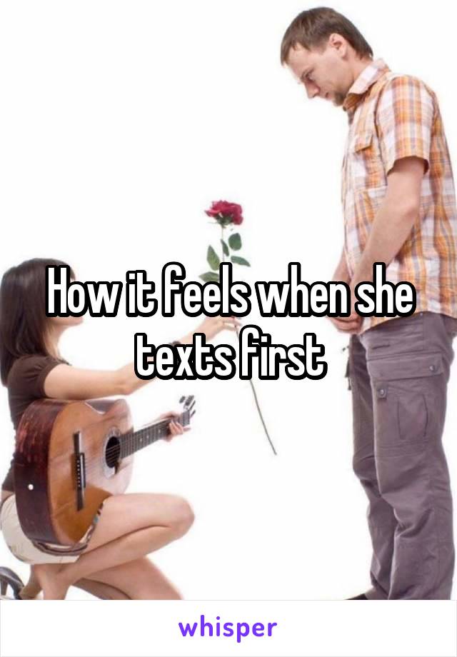 How it feels when she texts first