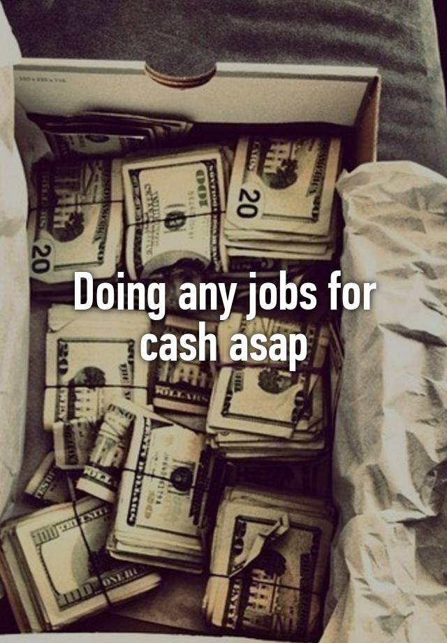 Doing any jobs for cash asap