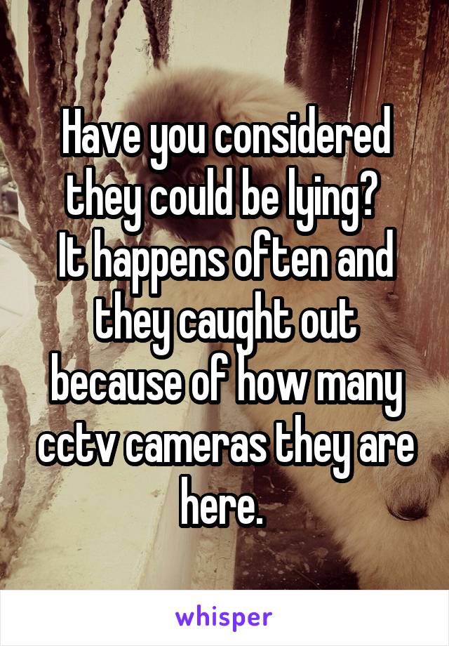 Have you considered they could be lying? 
It happens often and they caught out because of how many cctv cameras they are here. 