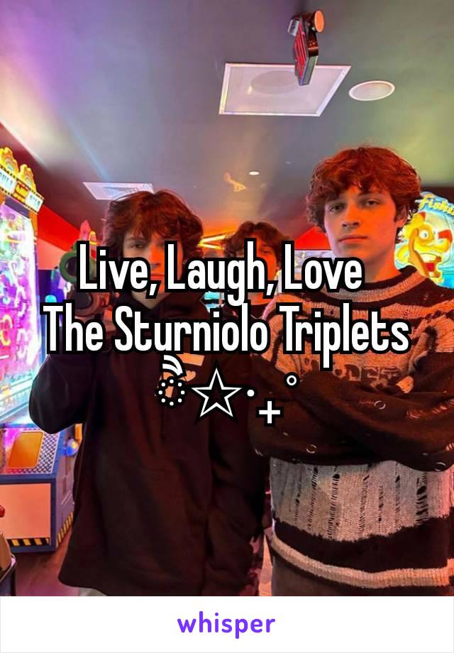 Live, Laugh, Love 
The Sturniolo Triplets
ੈ✩‧₊˚