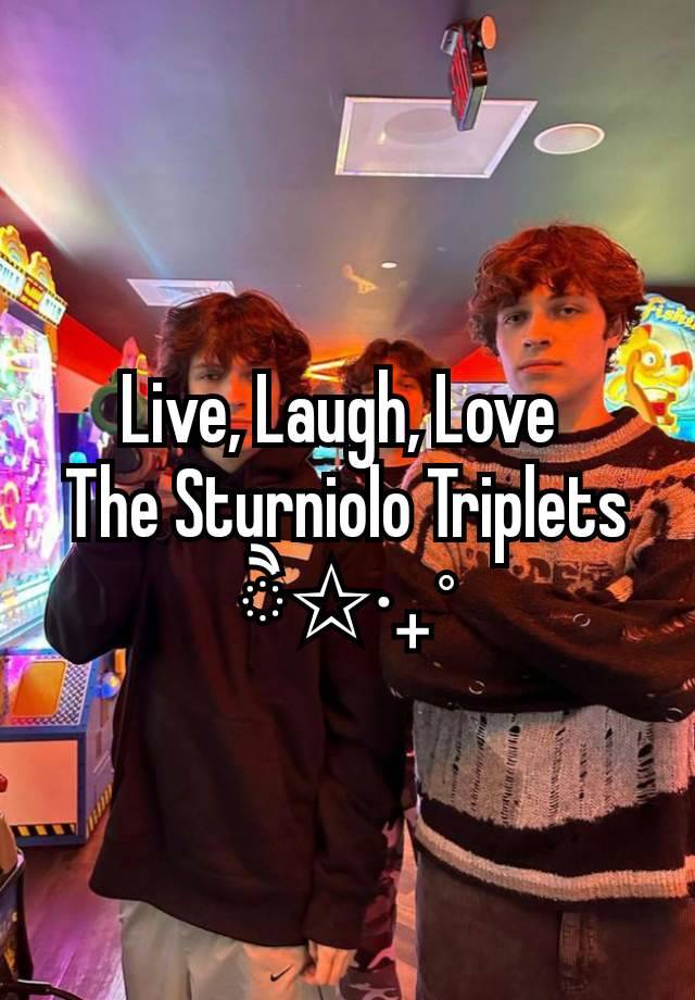 Live, Laugh, Love 
The Sturniolo Triplets
ੈ✩‧₊˚