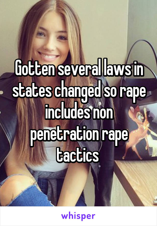 Gotten several laws in states changed so rape includes non penetration rape tactics 