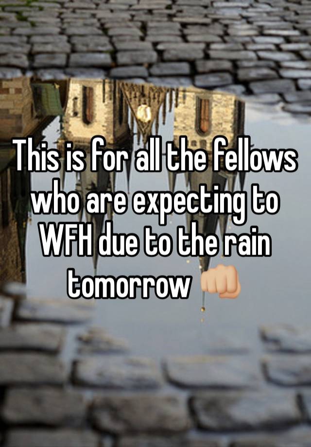 This is for all the fellows who are expecting to WFH due to the rain tomorrow 👊🏼 