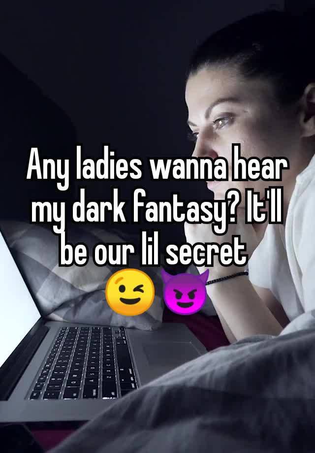 Any ladies wanna hear my dark fantasy? It'll be our lil secret 
😉😈