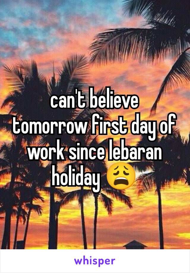 can't believe tomorrow first day of work since lebaran holiday 😩