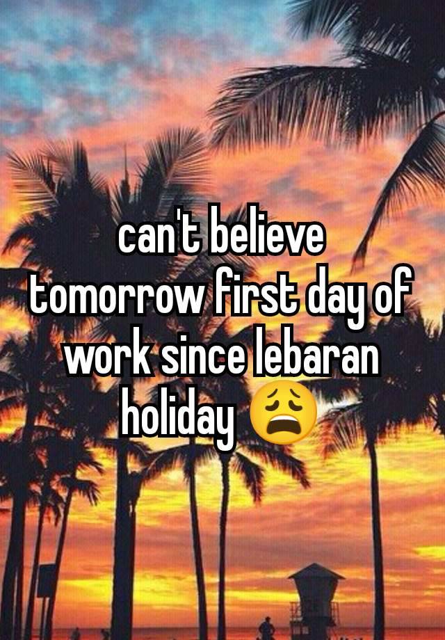 can't believe tomorrow first day of work since lebaran holiday 😩