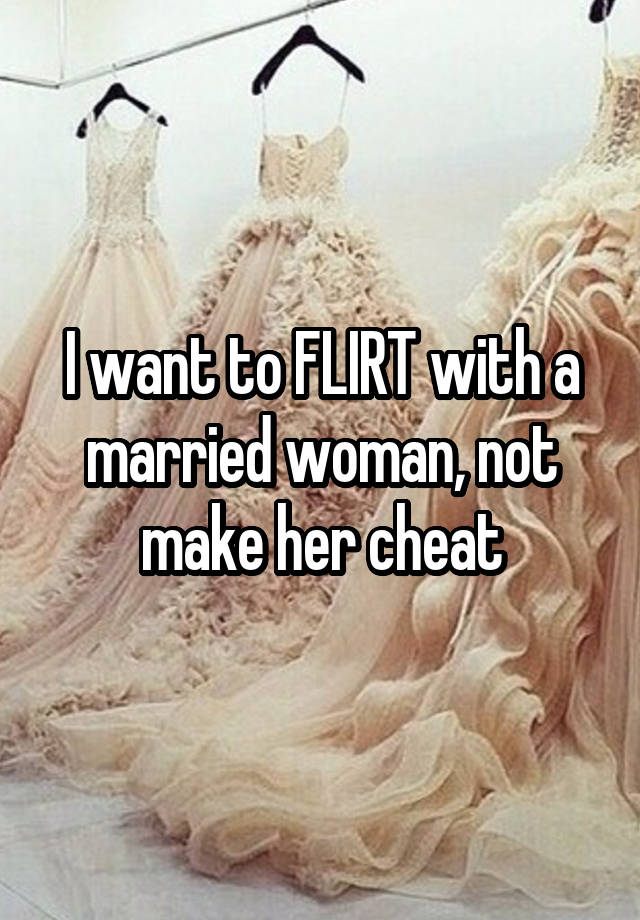 I want to FLIRT with a married woman, not make her cheat