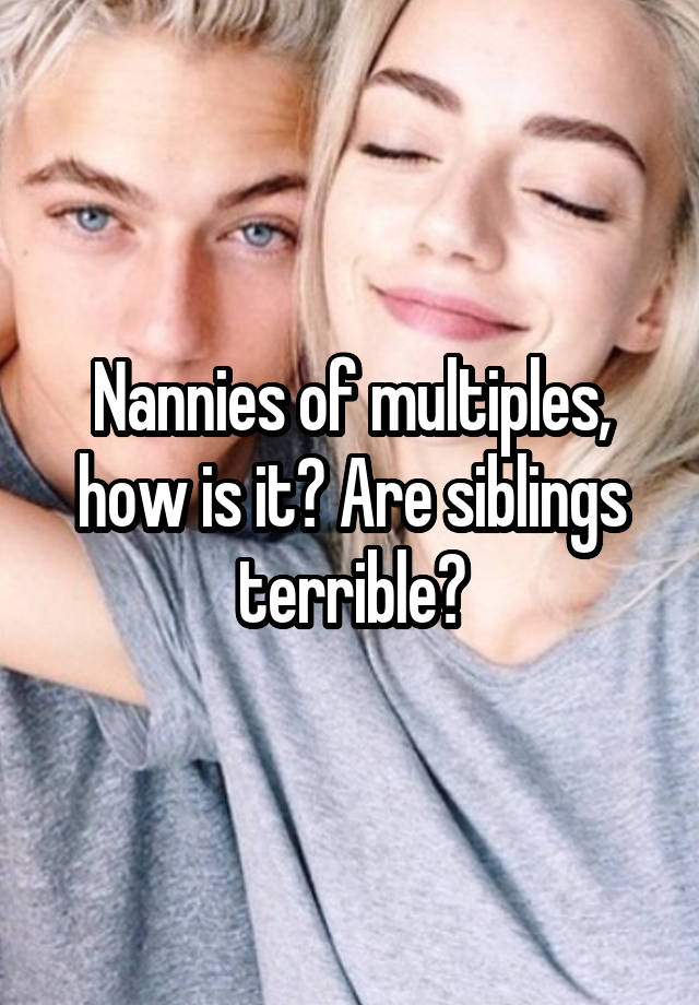 Nannies of multiples, how is it? Are siblings terrible?