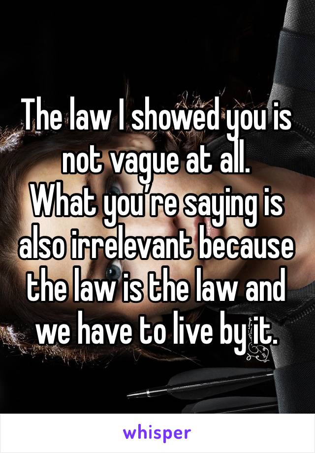 The law I showed you is not vague at all. 
What you’re saying is also irrelevant because the law is the law and we have to live by it. 